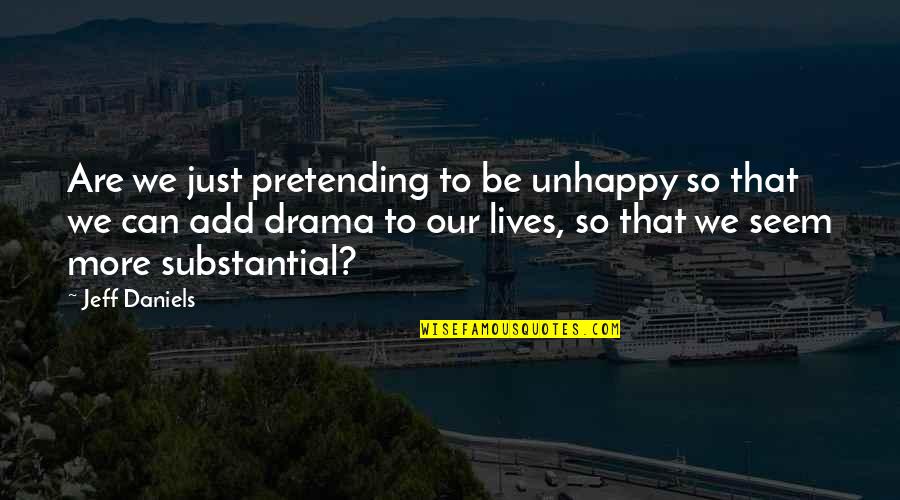 Rousselot Gent Quotes By Jeff Daniels: Are we just pretending to be unhappy so