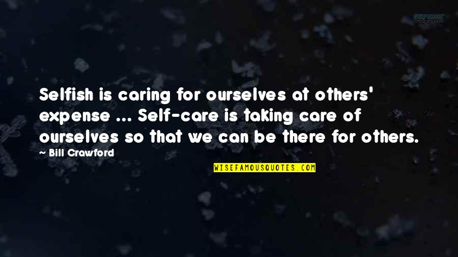 Roussilhe Oblique Quotes By Bill Crawford: Selfish is caring for ourselves at others' expense
