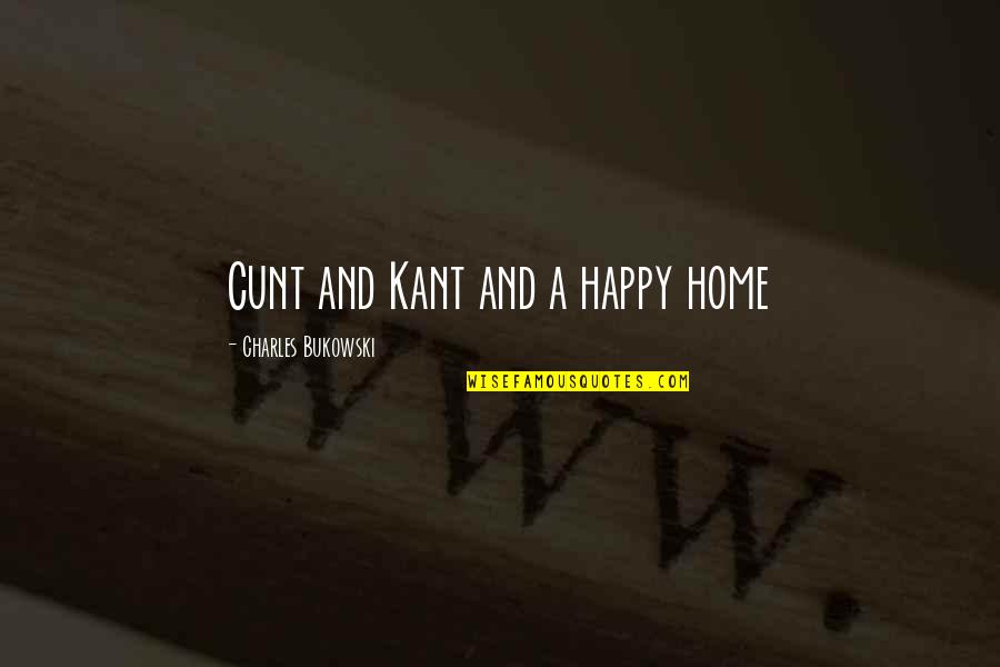 Roussilhe Oblique Quotes By Charles Bukowski: Cunt and Kant and a happy home