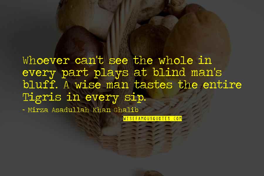 Roussilhe Oblique Quotes By Mirza Asadullah Khan Ghalib: Whoever can't see the whole in every part
