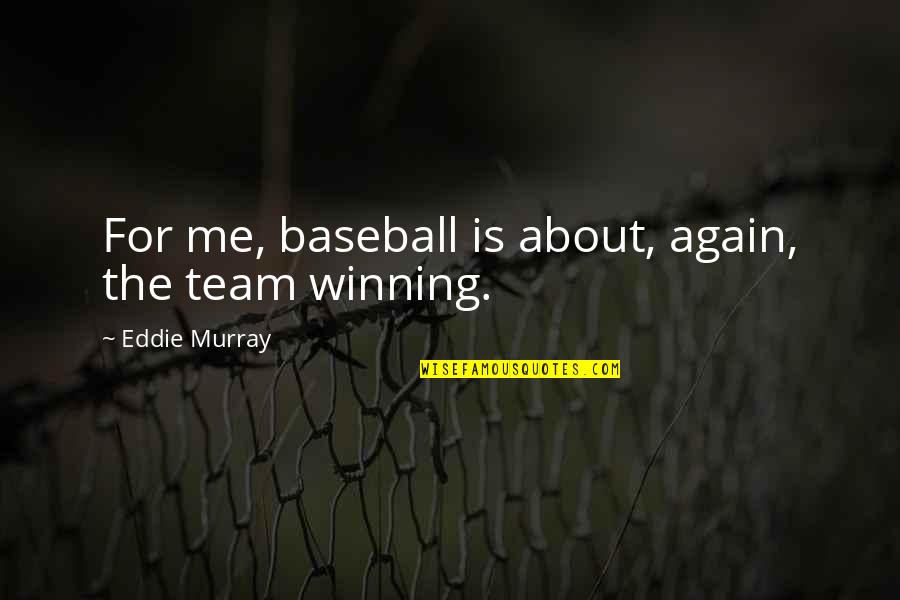 Routinized Quotes By Eddie Murray: For me, baseball is about, again, the team