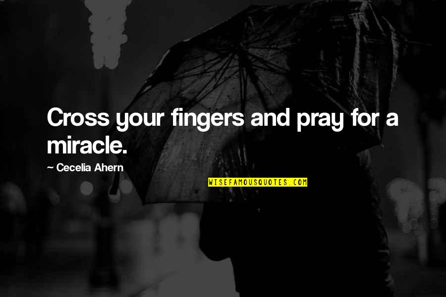 Rouvieres Sulcus Quotes By Cecelia Ahern: Cross your fingers and pray for a miracle.