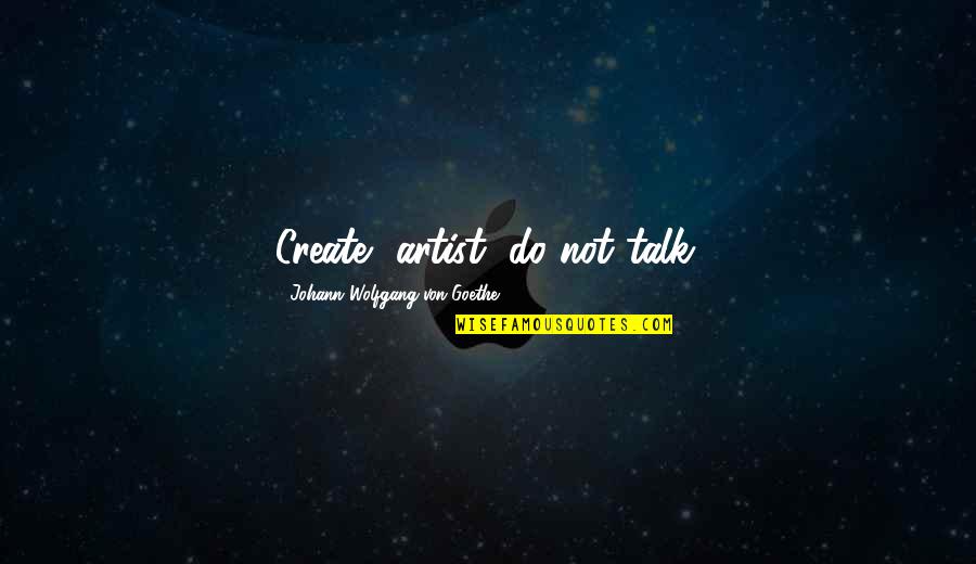 Rovedana Quotes By Johann Wolfgang Von Goethe: Create, artist, do not talk.