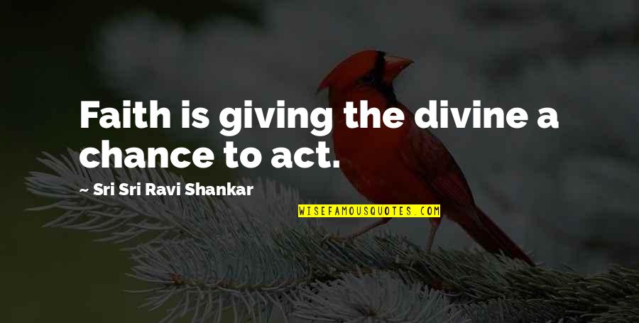 Rowboats Ashokan Quotes By Sri Sri Ravi Shankar: Faith is giving the divine a chance to