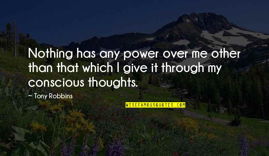 Rowboats Ashokan Quotes By Tony Robbins: Nothing has any power over me other than