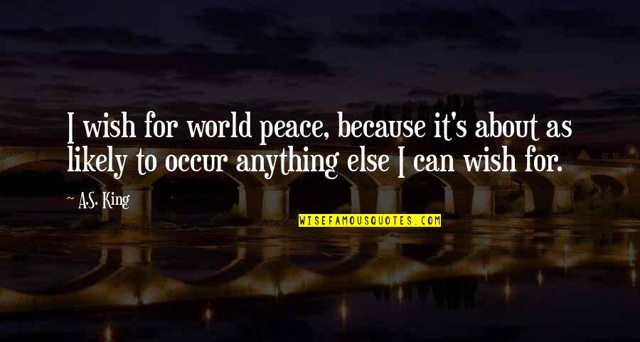 Roy Rene Quotes By A.S. King: I wish for world peace, because it's about