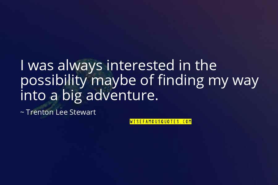 Royal Status Quotes By Trenton Lee Stewart: I was always interested in the possibility maybe