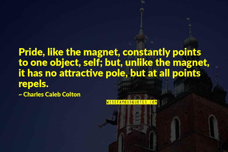 Roz And Ali Quotes By Charles Caleb Colton: Pride, like the magnet, constantly points to one