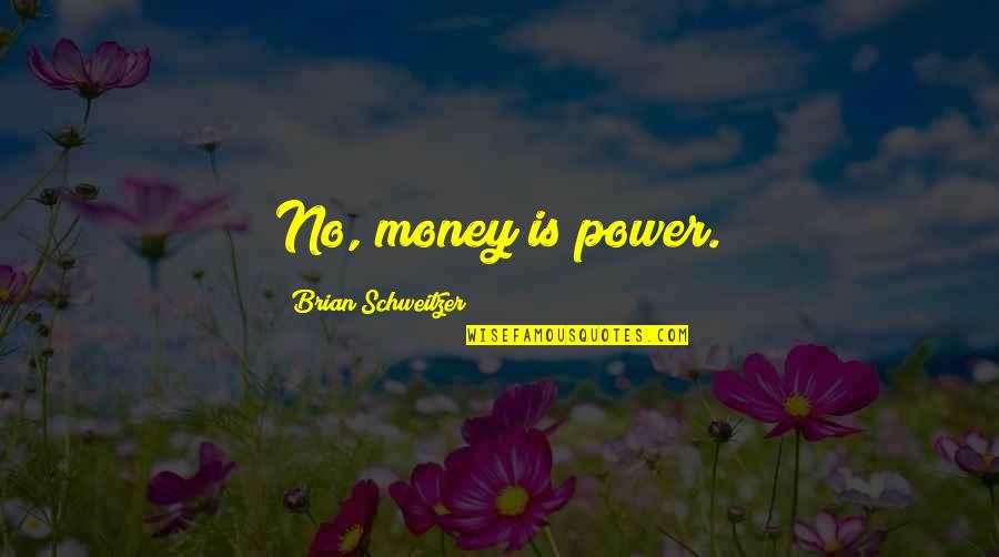 Rozar En Quotes By Brian Schweitzer: No, money is power.