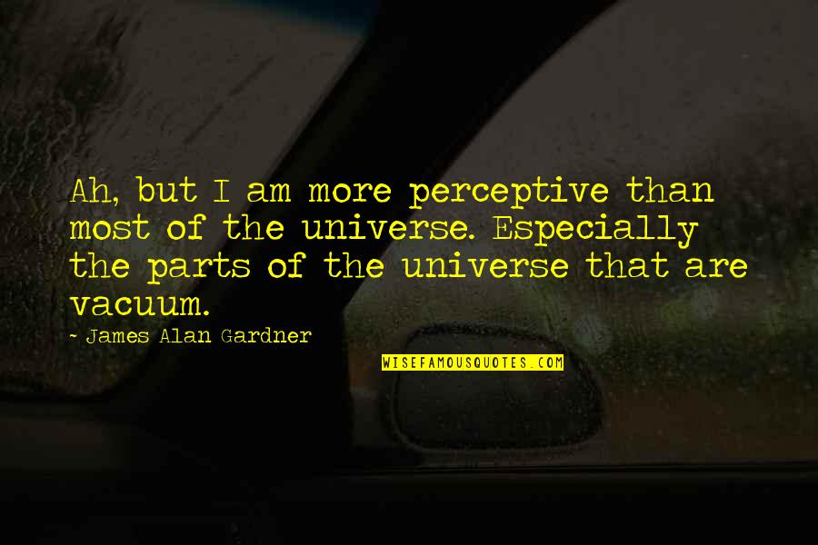 Rozar En Quotes By James Alan Gardner: Ah, but I am more perceptive than most