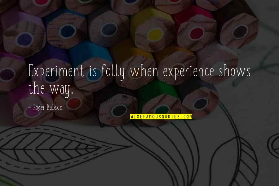 Rozbijacz Quotes By Roger Babson: Experiment is folly when experience shows the way.