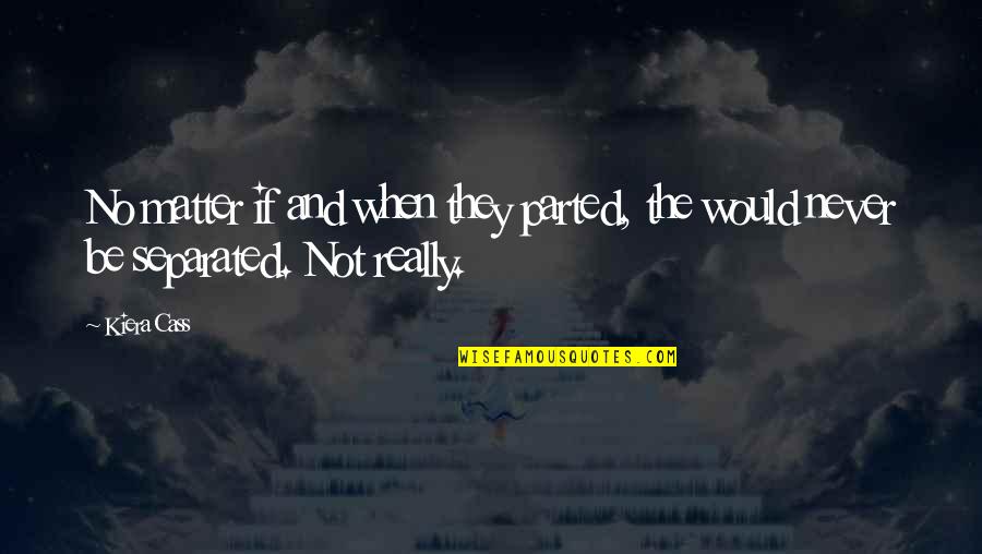 Roziers Quotes By Kiera Cass: No matter if and when they parted, the