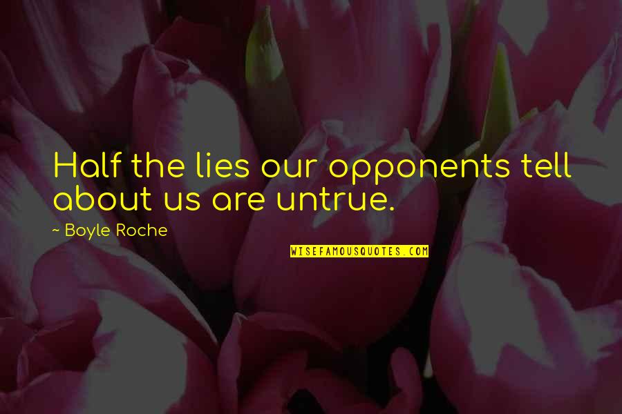 Roznowski Services Quotes By Boyle Roche: Half the lies our opponents tell about us
