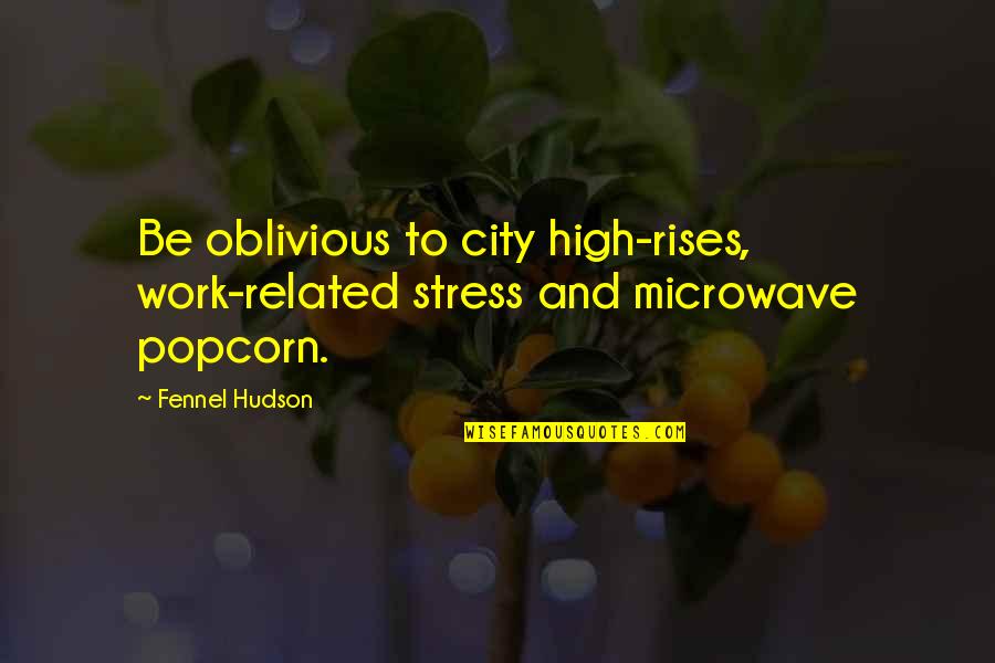 Roznowski Services Quotes By Fennel Hudson: Be oblivious to city high-rises, work-related stress and