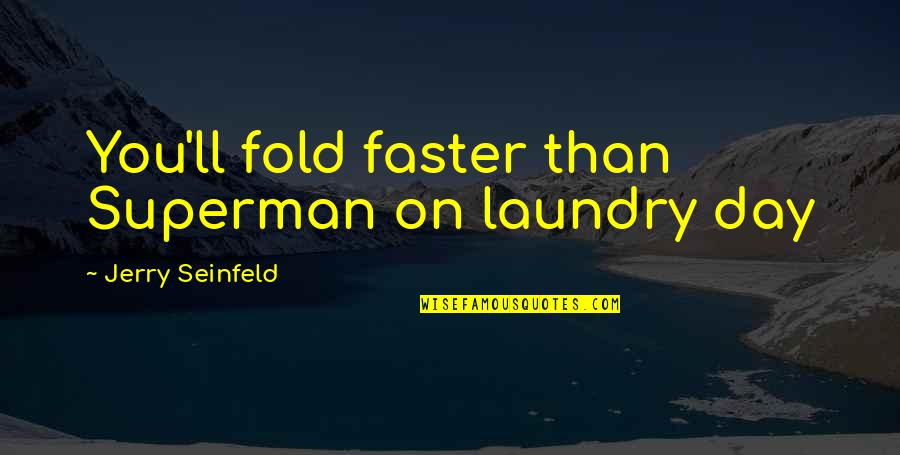 Rpas Quotes By Jerry Seinfeld: You'll fold faster than Superman on laundry day