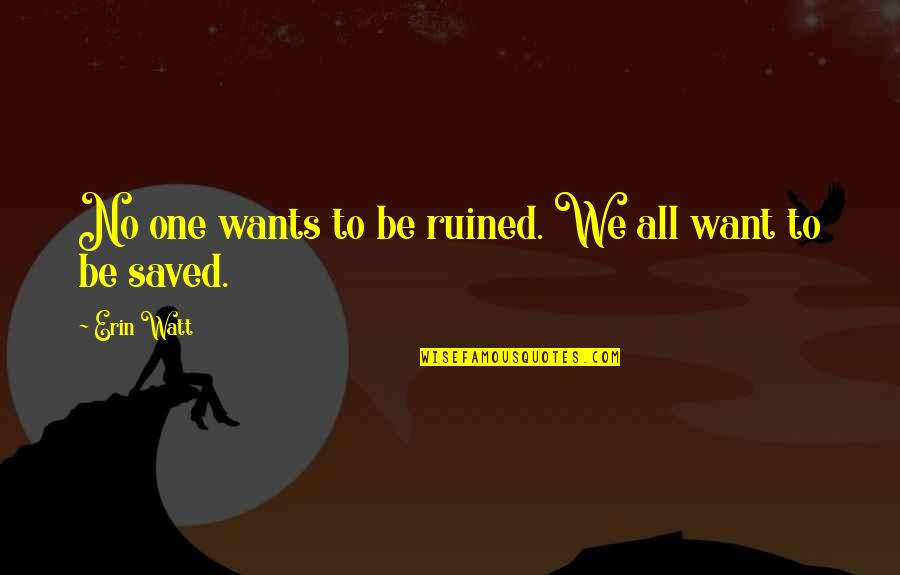 Rpginc Quotes By Erin Watt: No one wants to be ruined. We all