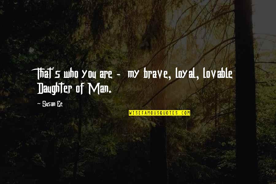 Rrefenjat Quotes By Susan Ee: That's who you are - my brave, loyal,