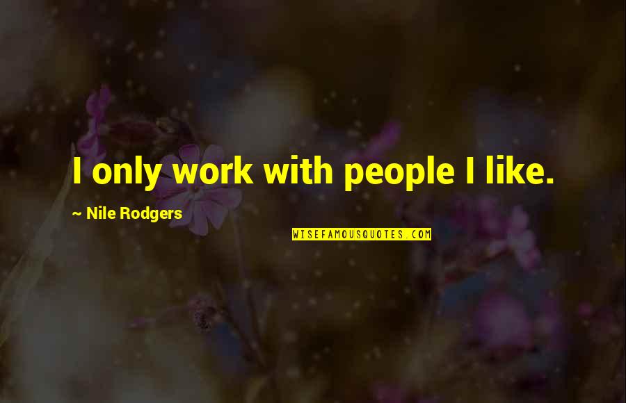 Rseau Pro Quotes By Nile Rodgers: I only work with people I like.