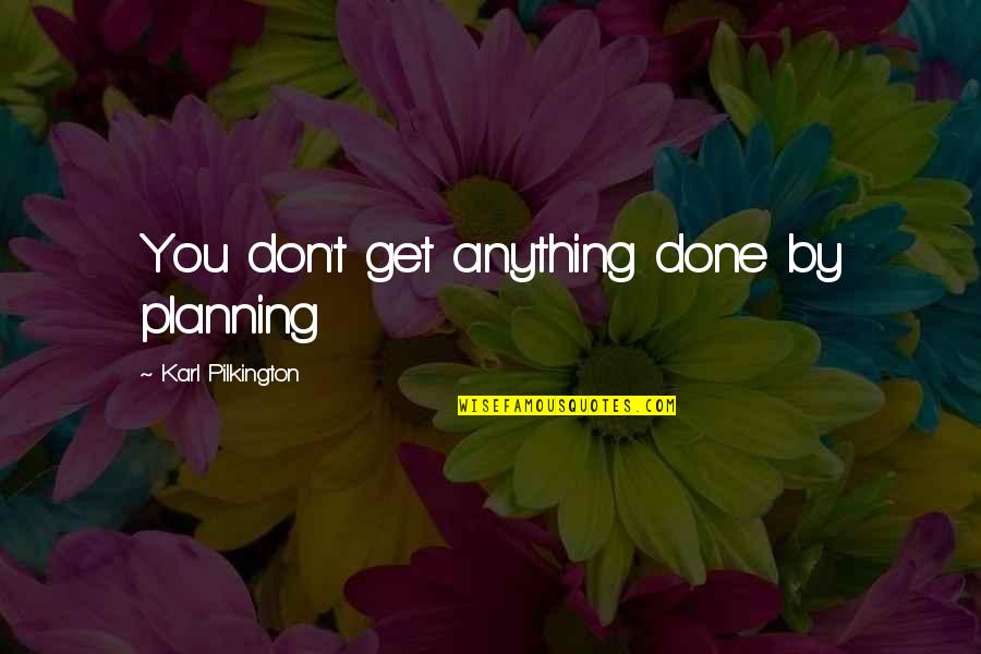 Ruanne Dellal Quotes By Karl Pilkington: You don't get anything done by planning