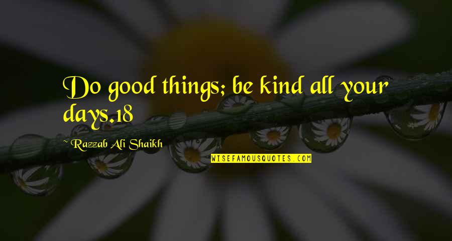 Rubbage Define Quotes By Razzab Ali Shaikh: Do good things; be kind all your days.18