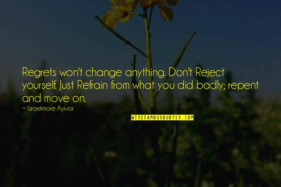 Rubberneck Movie Quotes By Israelmore Ayivor: Regrets won't change anything. Don't Reject yourself. Just