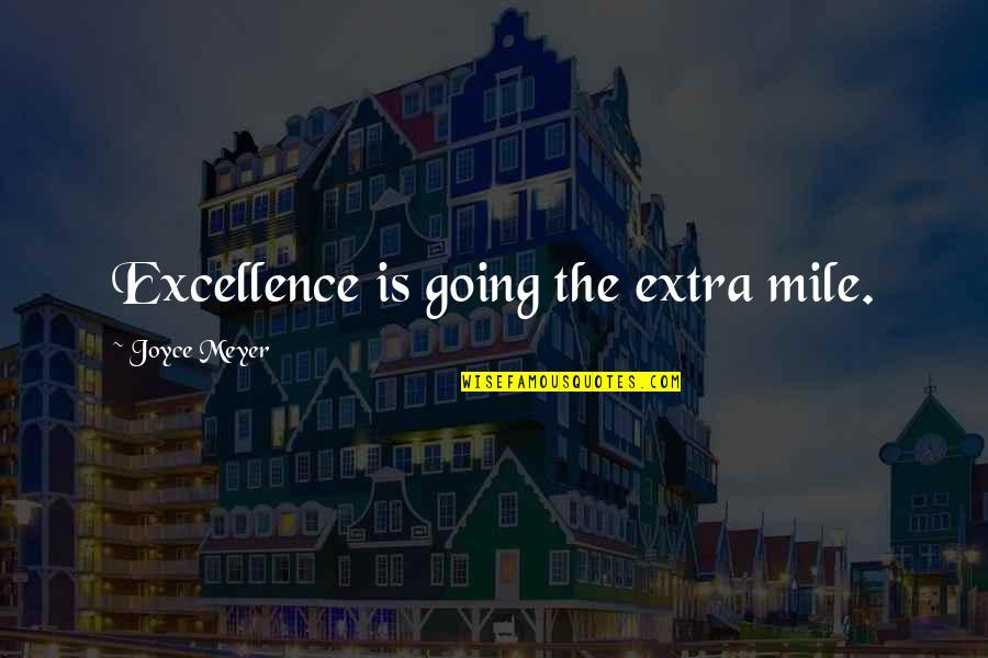 Rubberneck Movie Quotes By Joyce Meyer: Excellence is going the extra mile.