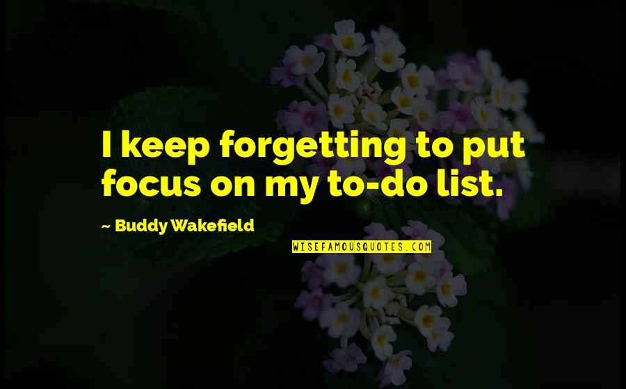 Rubbery Flank Quotes By Buddy Wakefield: I keep forgetting to put focus on my