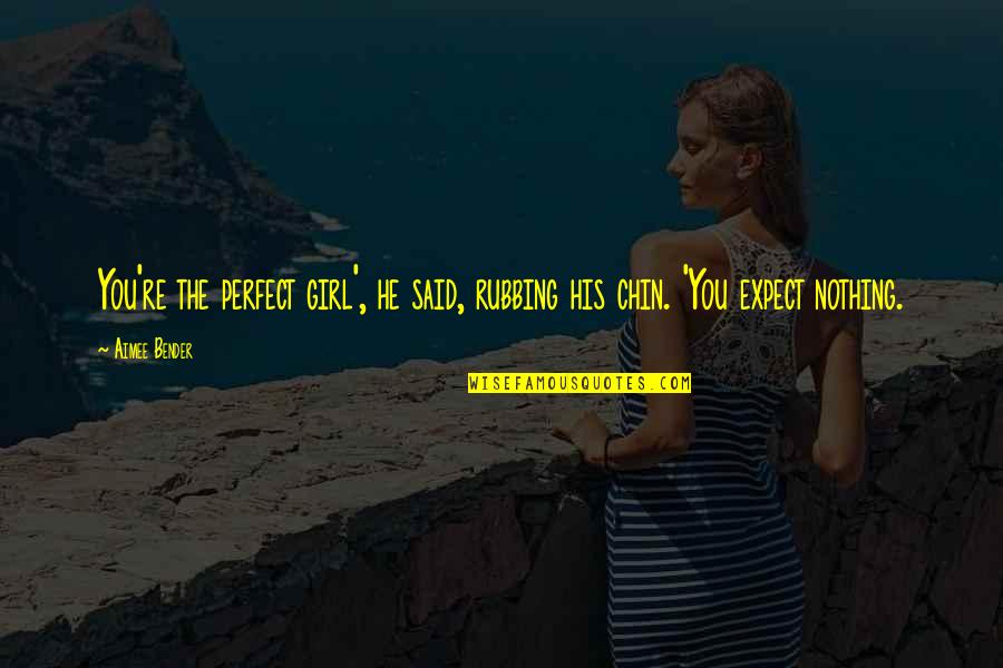 Rubbing It In Quotes By Aimee Bender: You're the perfect girl', he said, rubbing his