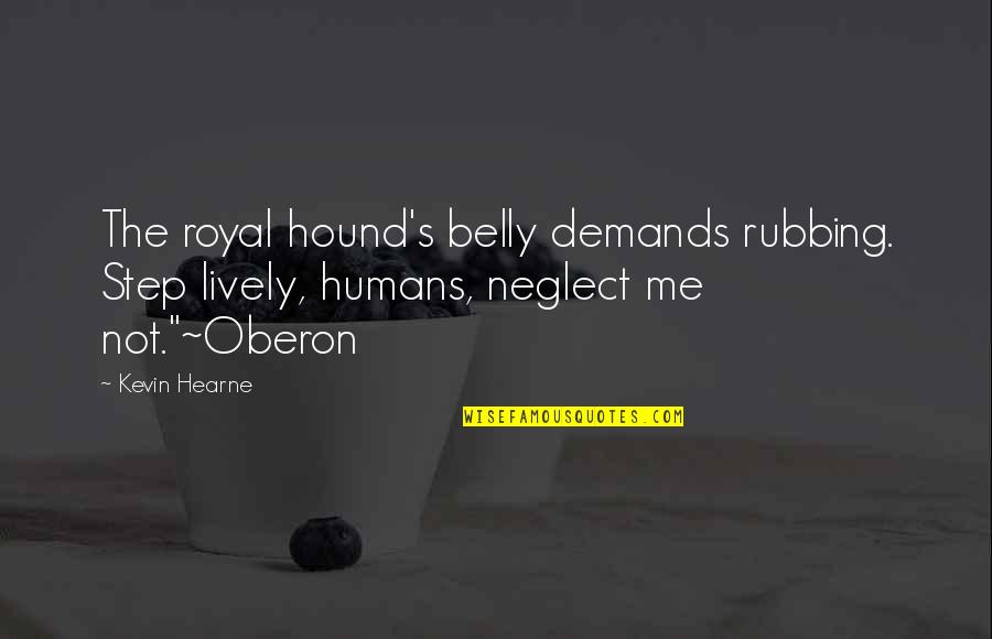 Rubbing It In Quotes By Kevin Hearne: The royal hound's belly demands rubbing. Step lively,