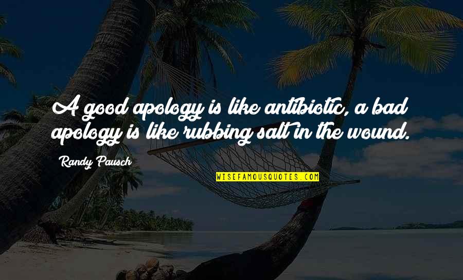 Rubbing It In Quotes By Randy Pausch: A good apology is like antibiotic, a bad