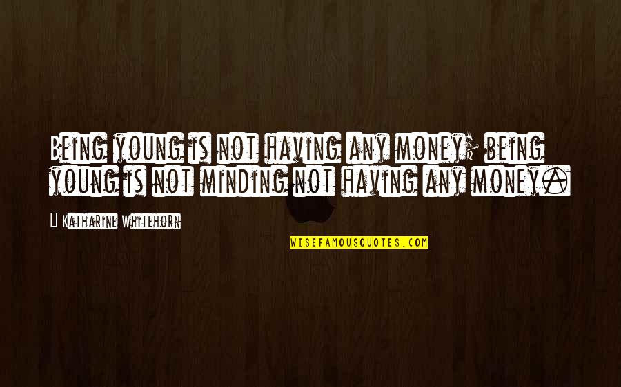 Rubicon Quotes By Katharine Whitehorn: Being young is not having any money; being