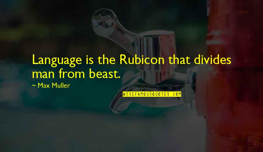 Rubicon Quotes By Max Muller: Language is the Rubicon that divides man from