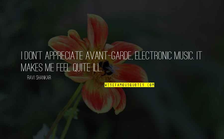 Rucking Gear Quotes By Ravi Shankar: I don't appreciate avant-garde, electronic music. It makes