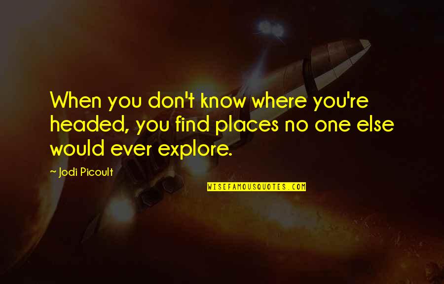 Ruction Materials Quotes By Jodi Picoult: When you don't know where you're headed, you