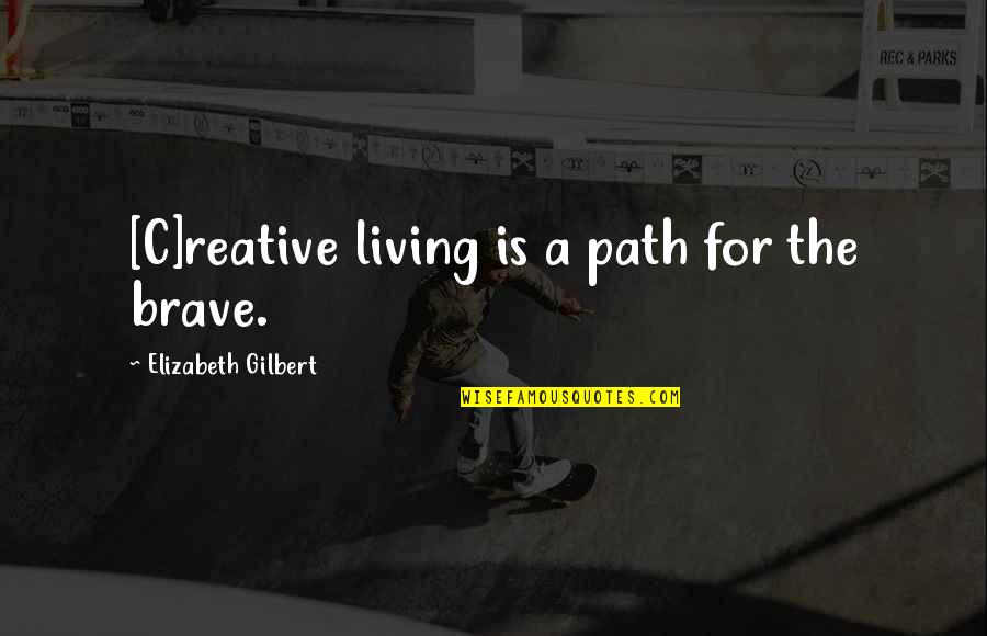 Rudanol Quotes By Elizabeth Gilbert: [C]reative living is a path for the brave.