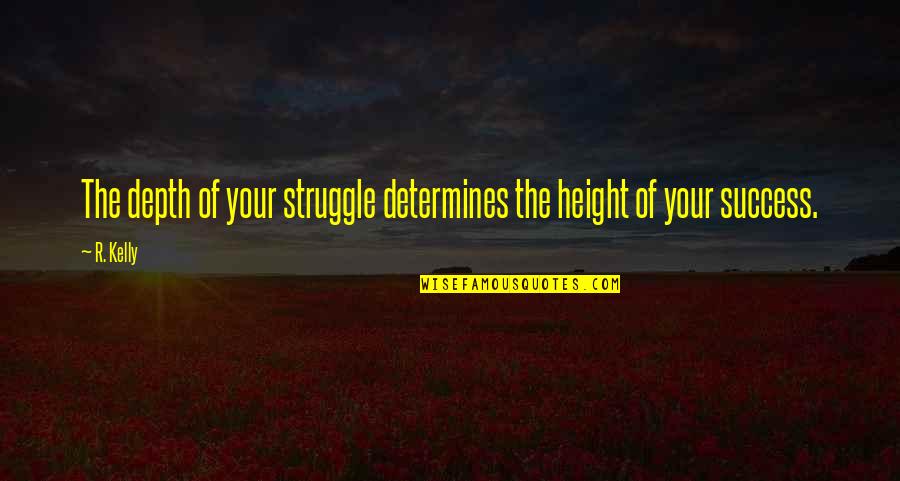 Rudanol Quotes By R. Kelly: The depth of your struggle determines the height