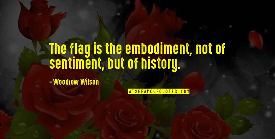 Rudderhams Quotes By Woodrow Wilson: The flag is the embodiment, not of sentiment,