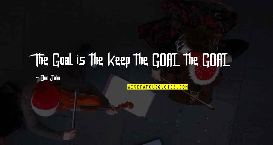 Rudely Synonym Quotes By Dan John: The Goal is the keep the GOAL the