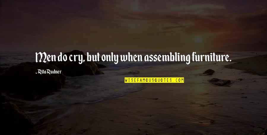 Rudner Quotes By Rita Rudner: Men do cry, but only when assembling furniture.