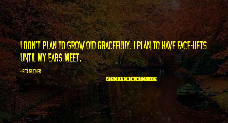 Rudner Quotes By Rita Rudner: I don't plan to grow old gracefully. I