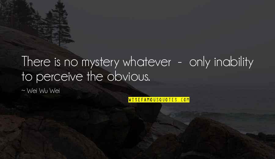 Rudolf Bing Quotes By Wei Wu Wei: There is no mystery whatever - only inability