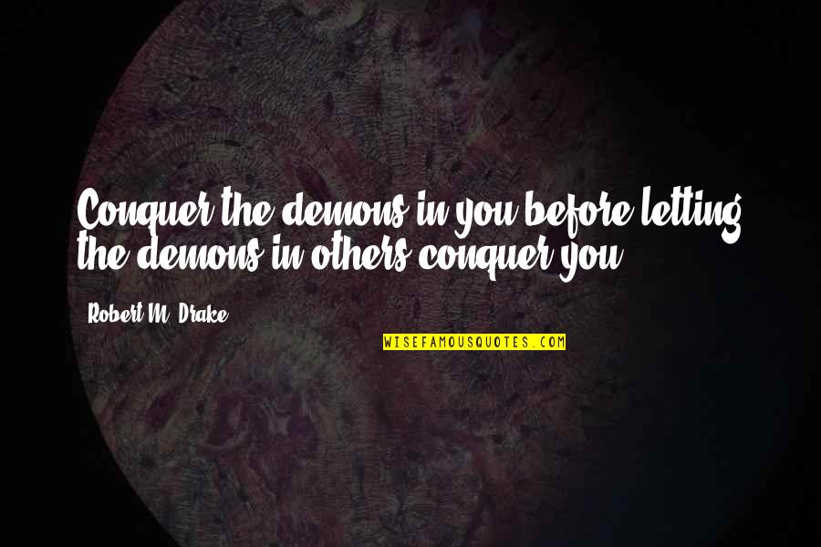 Rudolf Dreikurs Quotes By Robert M. Drake: Conquer the demons in you before letting the