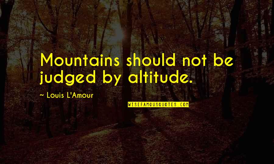 Rudolf Hilferding Quotes By Louis L'Amour: Mountains should not be judged by altitude.