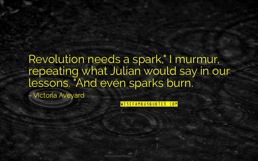 Rudy Rasmus Quotes By Victoria Aveyard: Revolution needs a spark," I murmur, repeating what