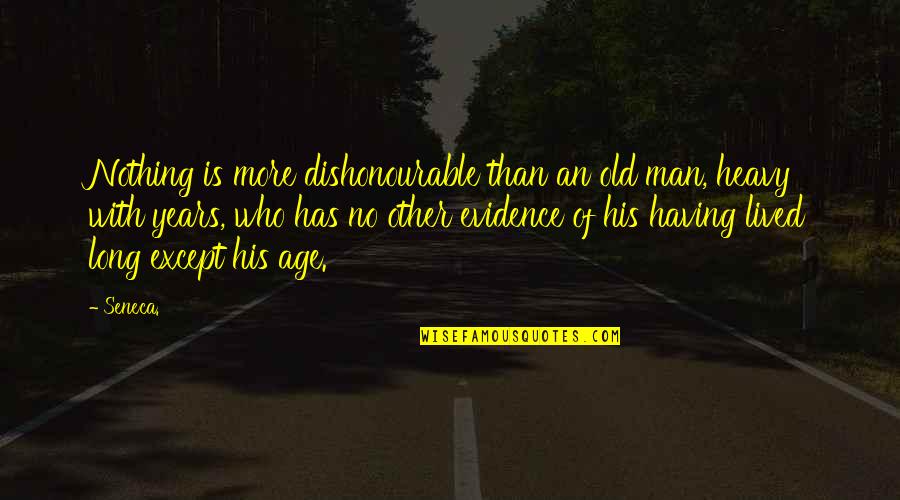 Rudyrucker Quotes By Seneca.: Nothing is more dishonourable than an old man,