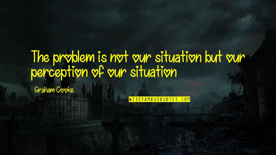 Ruegger Paw Quotes By Graham Cooke: The problem is not our situation but our