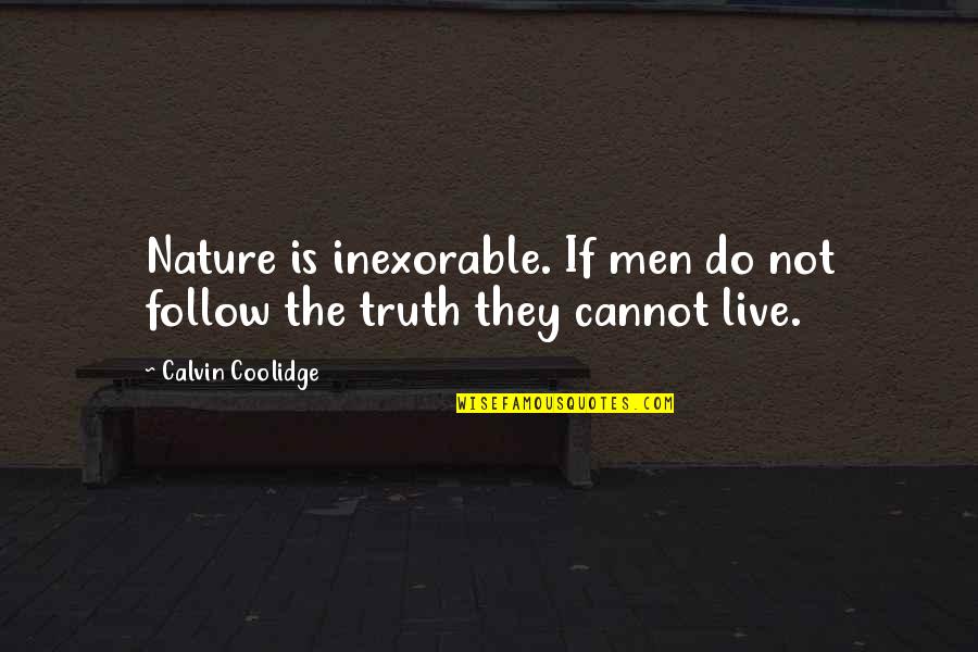 Ruehle Photography Quotes By Calvin Coolidge: Nature is inexorable. If men do not follow