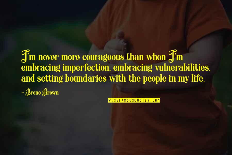 Ruets Alien Quotes By Brene Brown: I'm never more courageous than when I'm embracing