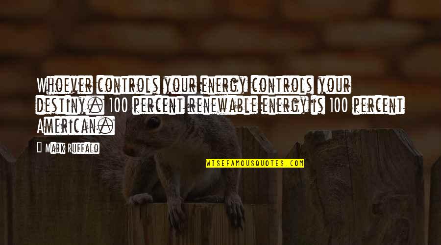 Ruffalo Quotes By Mark Ruffalo: Whoever controls your energy controls your destiny. 100