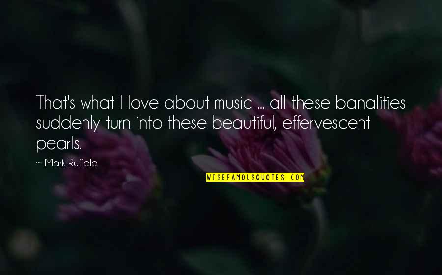 Ruffalo Quotes By Mark Ruffalo: That's what I love about music ... all